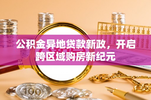 徐汇公积金异地贷款新政，开启跨区域购房新纪元