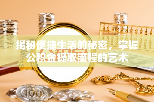 徐汇揭秘便捷生活的秘密，掌握公积金提取流程的艺术