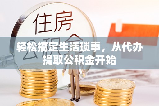 徐汇轻松搞定生活琐事，从代办提取公积金开始