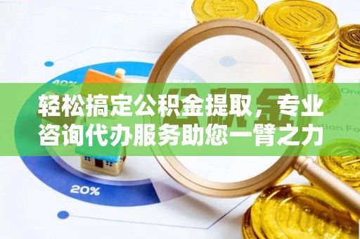 徐汇轻松搞定公积金提取，专业咨询代办服务助您一臂之力