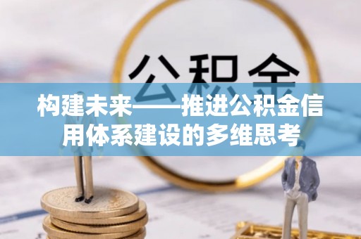 徐汇构建未来——推进公积金信用体系建设的多维思考