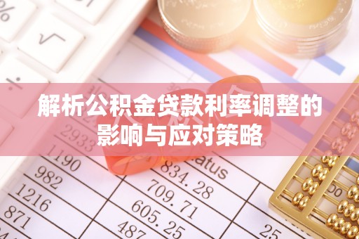 徐汇解析公积金贷款利率调整的影响与应对策略