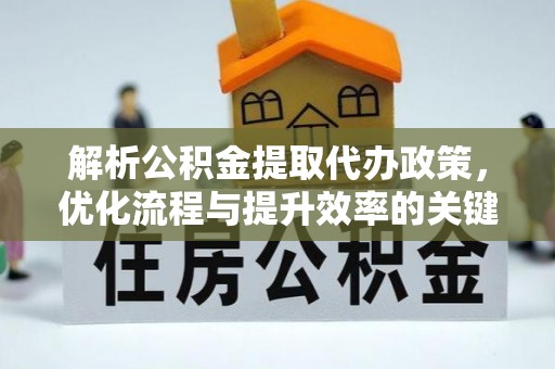 徐汇解析公积金提取代办政策，优化流程与提升效率的关键