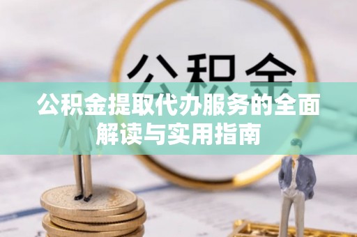 徐汇公积金提取代办服务的全面解读与实用指南