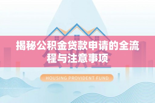 徐汇揭秘公积金贷款申请的全流程与注意事项