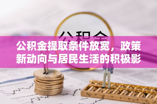 徐汇公积金提取条件放宽，政策新动向与居民生活的积极影响