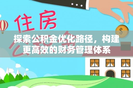 徐汇探索公积金优化路径，构建更高效的财务管理体系
